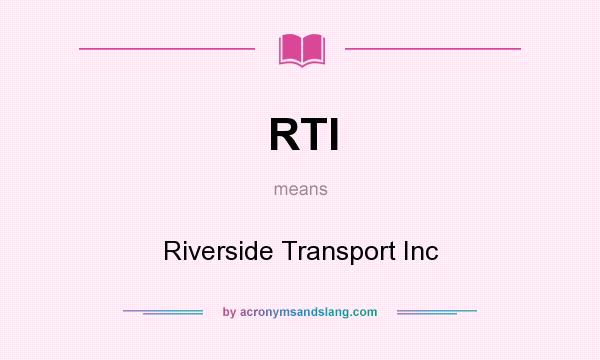 What does RTI mean? It stands for Riverside Transport Inc