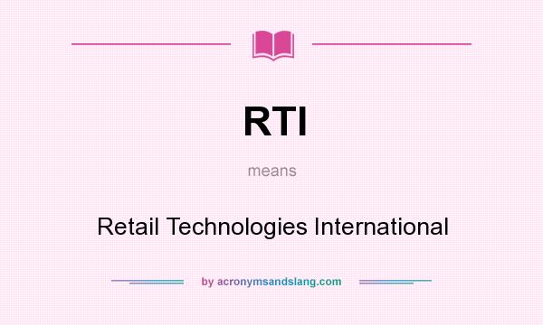 What does RTI mean? It stands for Retail Technologies International