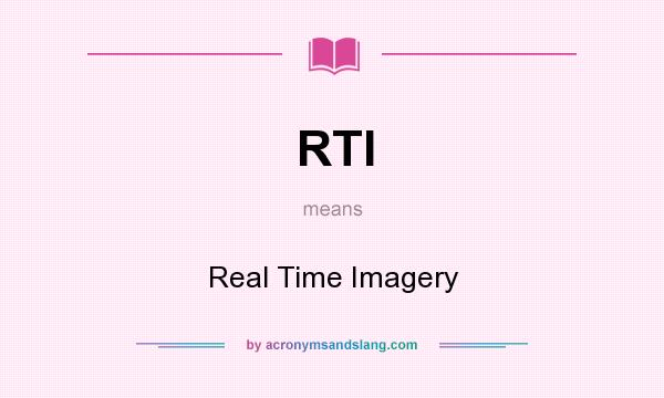 What does RTI mean? It stands for Real Time Imagery