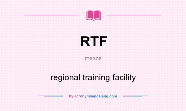 What does RTF mean? It stands for regional training facility