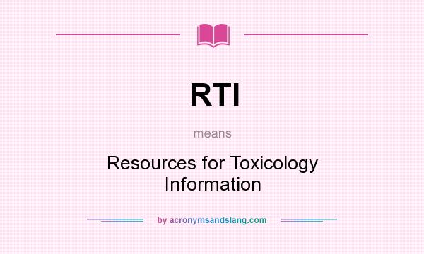 What does RTI mean? It stands for Resources for Toxicology Information