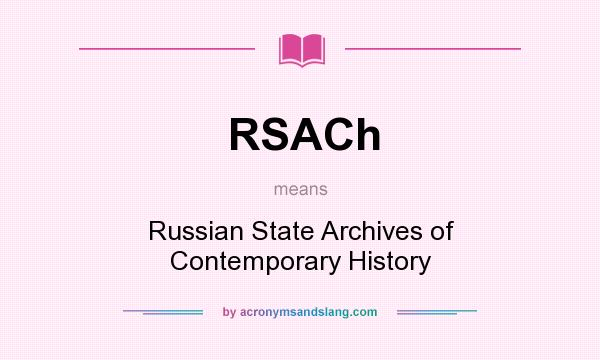 What does RSACh mean? It stands for Russian State Archives of Contemporary History