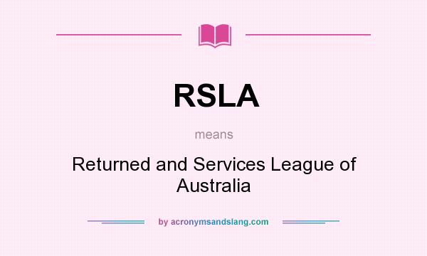 What does RSLA mean? It stands for Returned and Services League of Australia