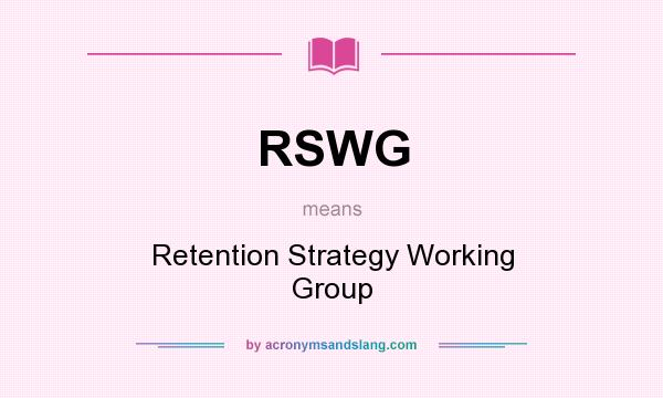 What does RSWG mean? It stands for Retention Strategy Working Group