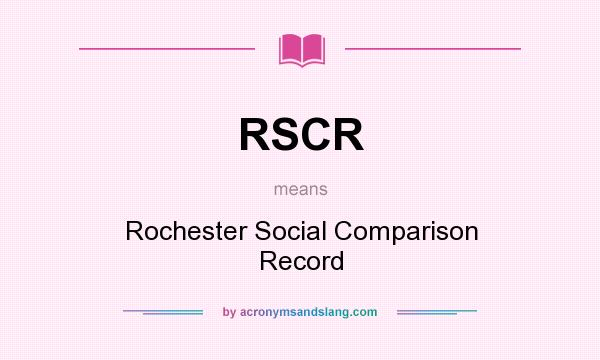 What does RSCR mean? It stands for Rochester Social Comparison Record