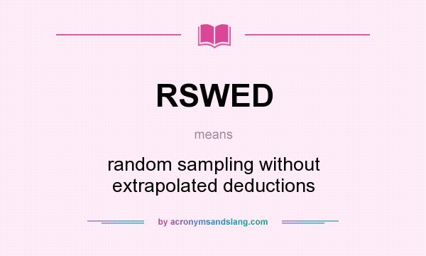 What does RSWED mean? It stands for random sampling without extrapolated deductions