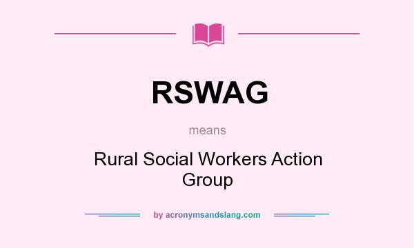What does RSWAG mean? It stands for Rural Social Workers Action Group