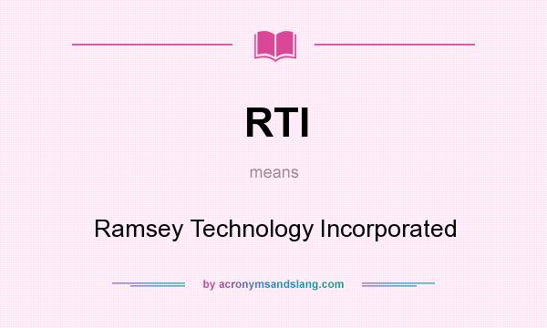 What does RTI mean? It stands for Ramsey Technology Incorporated