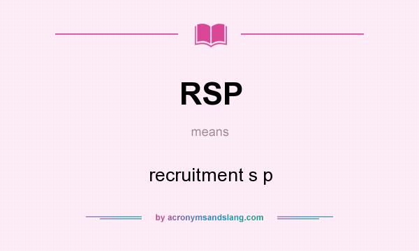 What does RSP mean? It stands for recruitment s p