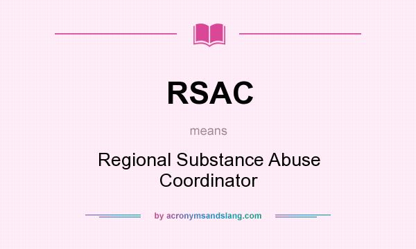 What does RSAC mean? It stands for Regional Substance Abuse Coordinator