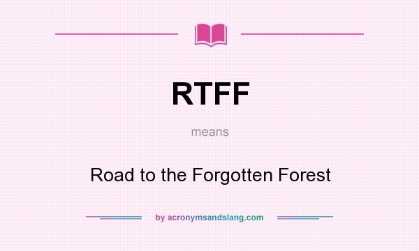What does RTFF mean? It stands for Road to the Forgotten Forest