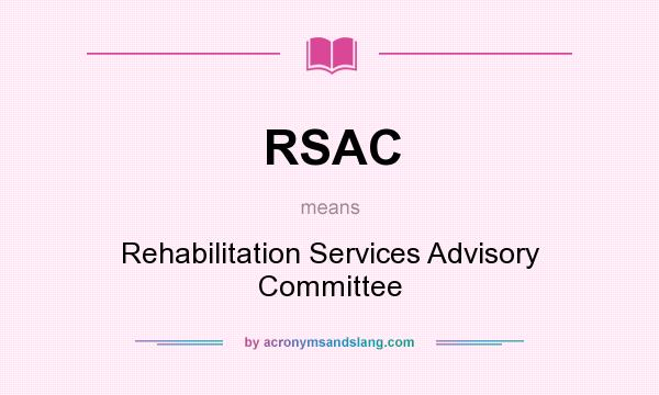 What does RSAC mean? It stands for Rehabilitation Services Advisory Committee