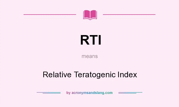 What does RTI mean? It stands for Relative Teratogenic Index