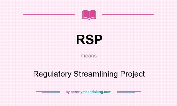 What does RSP mean? It stands for Regulatory Streamlining Project