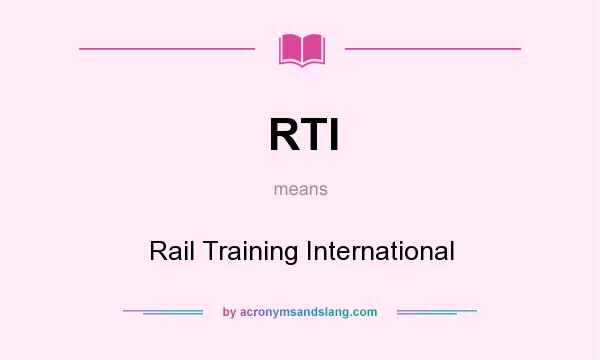 What does RTI mean? It stands for Rail Training International