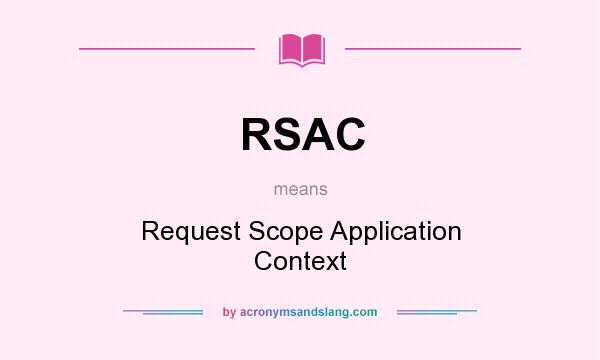 What does RSAC mean? It stands for Request Scope Application Context