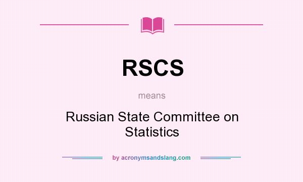 What does RSCS mean? It stands for Russian State Committee on Statistics