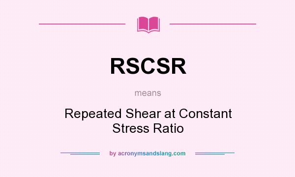 What does RSCSR mean? It stands for Repeated Shear at Constant Stress Ratio