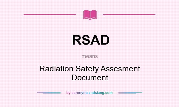 What does RSAD mean? It stands for Radiation Safety Assesment Document