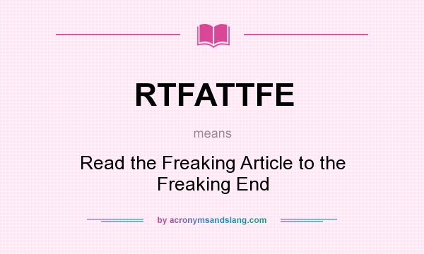 What does RTFATTFE mean? It stands for Read the Freaking Article to the Freaking End