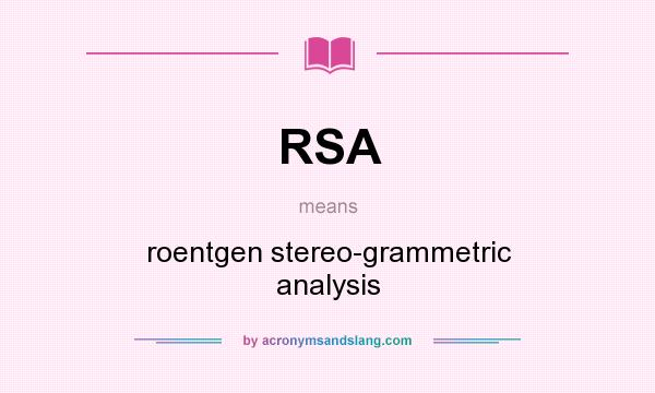 What does RSA mean? It stands for roentgen stereo-grammetric analysis