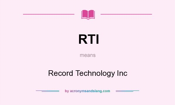What does RTI mean? It stands for Record Technology Inc