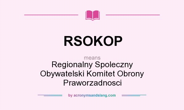 What does RSOKOP mean? It stands for Regionalny Spoleczny Obywatelski Komitet Obrony Praworzadnosci