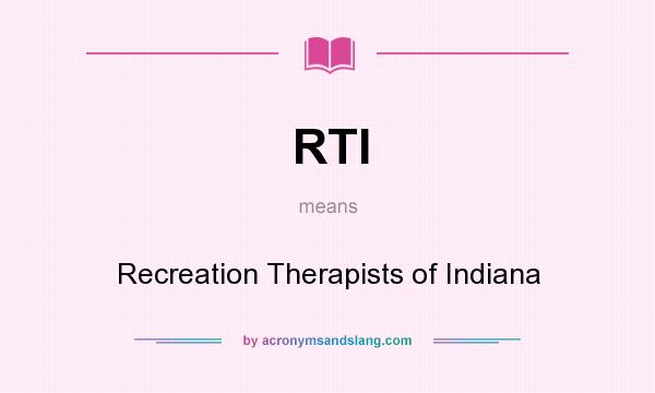 What does RTI mean? It stands for Recreation Therapists of Indiana