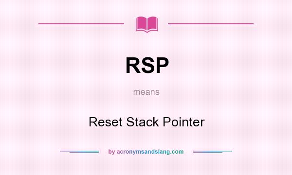 What does RSP mean? It stands for Reset Stack Pointer