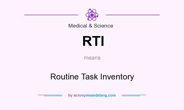 What does RTI mean? It stands for Routine Task Inventory