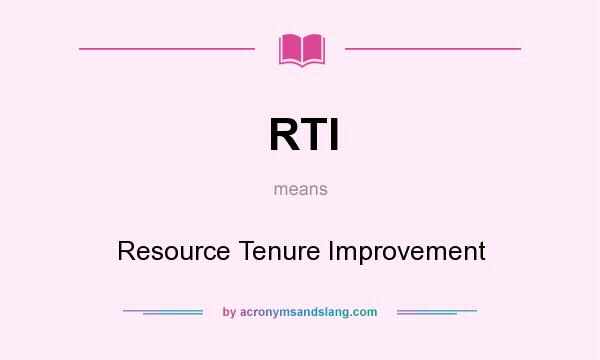 What does RTI mean? It stands for Resource Tenure Improvement