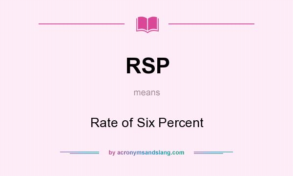 What does RSP mean? It stands for Rate of Six Percent