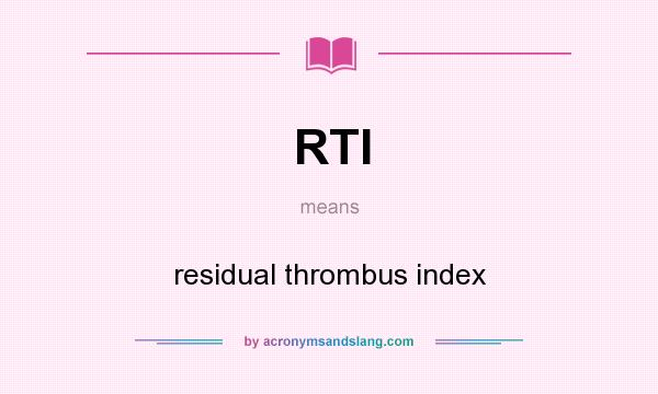 What does RTI mean? It stands for residual thrombus index