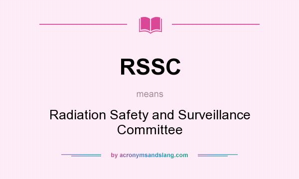 What does RSSC mean? It stands for Radiation Safety and Surveillance Committee