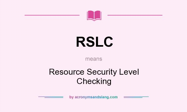 What does RSLC mean? It stands for Resource Security Level Checking