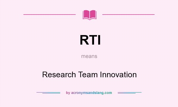 What does RTI mean? It stands for Research Team Innovation