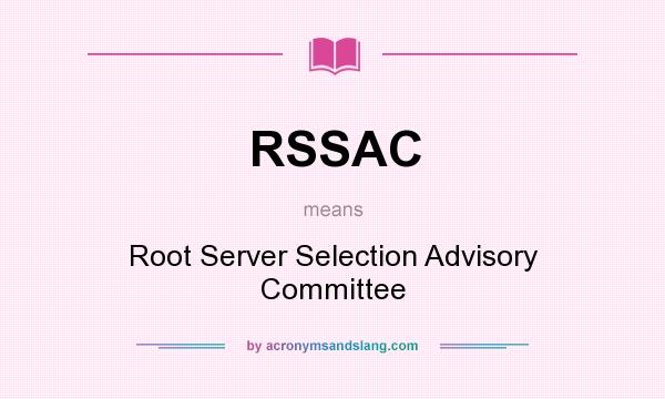 What does RSSAC mean? It stands for Root Server Selection Advisory Committee