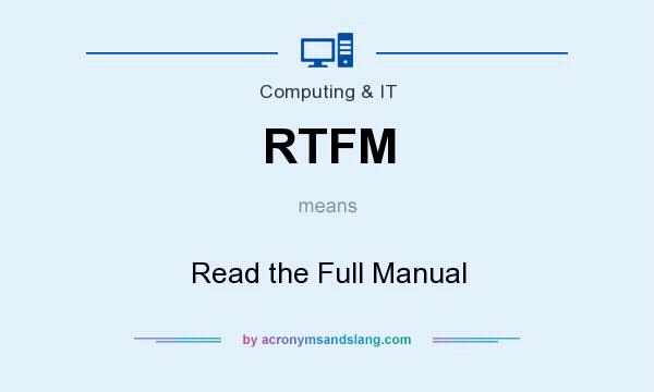 What does RTFM mean? It stands for Read the Full Manual