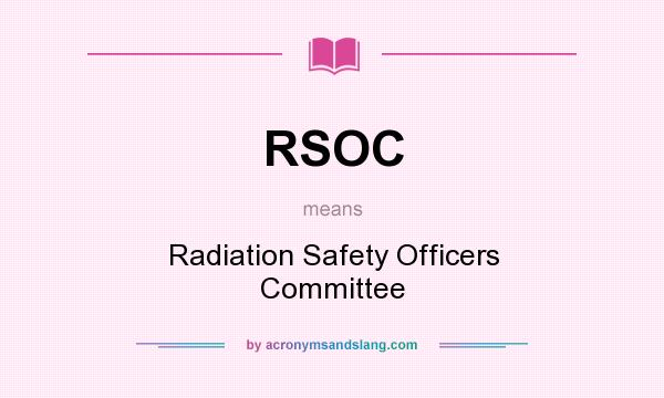 What does RSOC mean? It stands for Radiation Safety Officers Committee