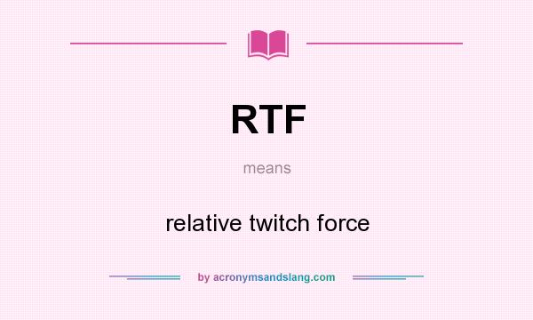 What does RTF mean? It stands for relative twitch force