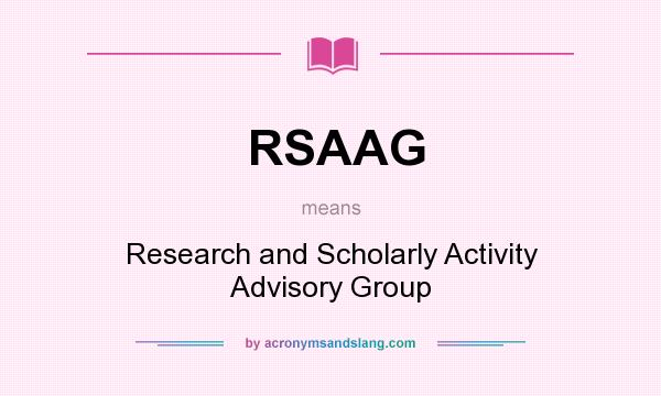 What does RSAAG mean? It stands for Research and Scholarly Activity Advisory Group