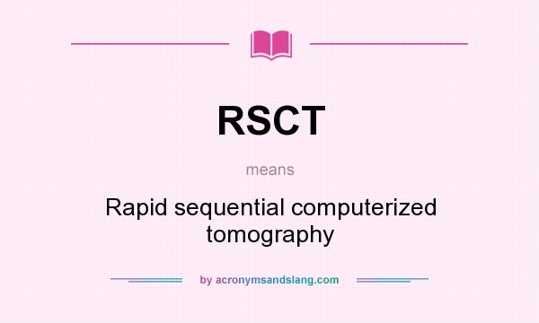 What does RSCT mean? It stands for Rapid sequential computerized tomography