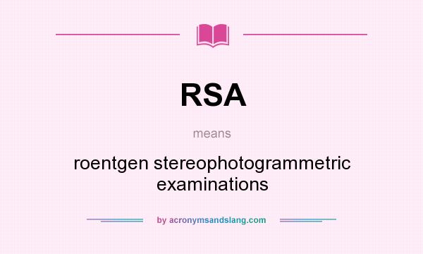 What does RSA mean? It stands for roentgen stereophotogrammetric examinations