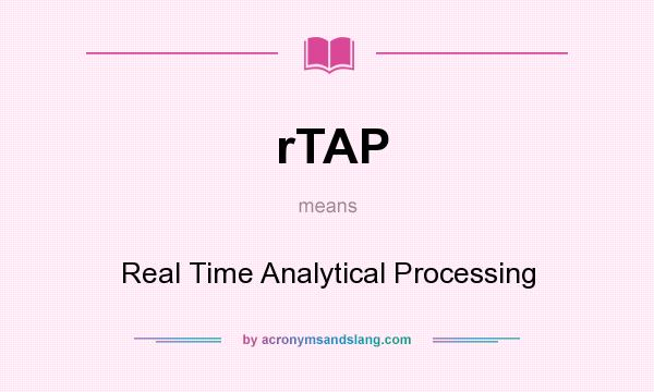 What does rTAP mean? It stands for Real Time Analytical Processing