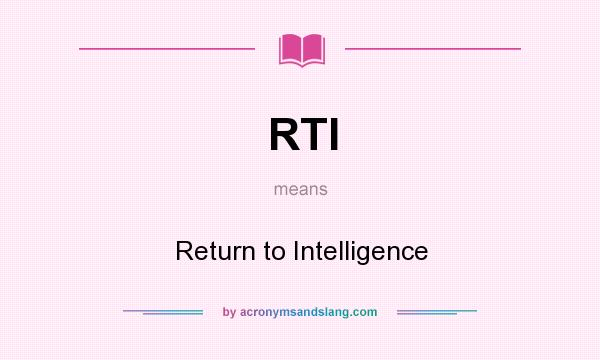 What does RTI mean? It stands for Return to Intelligence