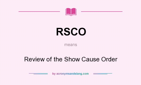 What does RSCO mean? It stands for Review of the Show Cause Order