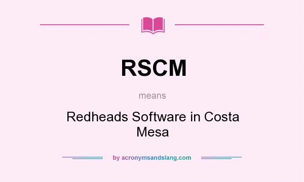 What does RSCM mean? It stands for Redheads Software in Costa Mesa