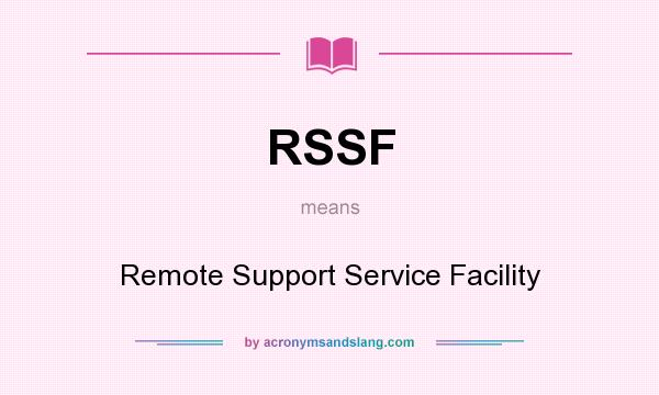 What does RSSF mean? It stands for Remote Support Service Facility