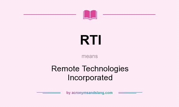 What does RTI mean? It stands for Remote Technologies Incorporated
