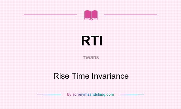 What does RTI mean? It stands for Rise Time Invariance